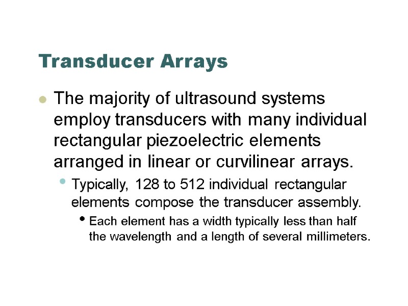 Transducer Arrays The majority of ultrasound systems employ transducers with many individual rectangular piezoelectric